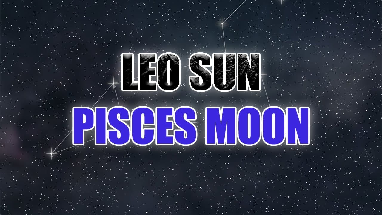 Leo Sun Pisces Moon - Personality & Compatibility